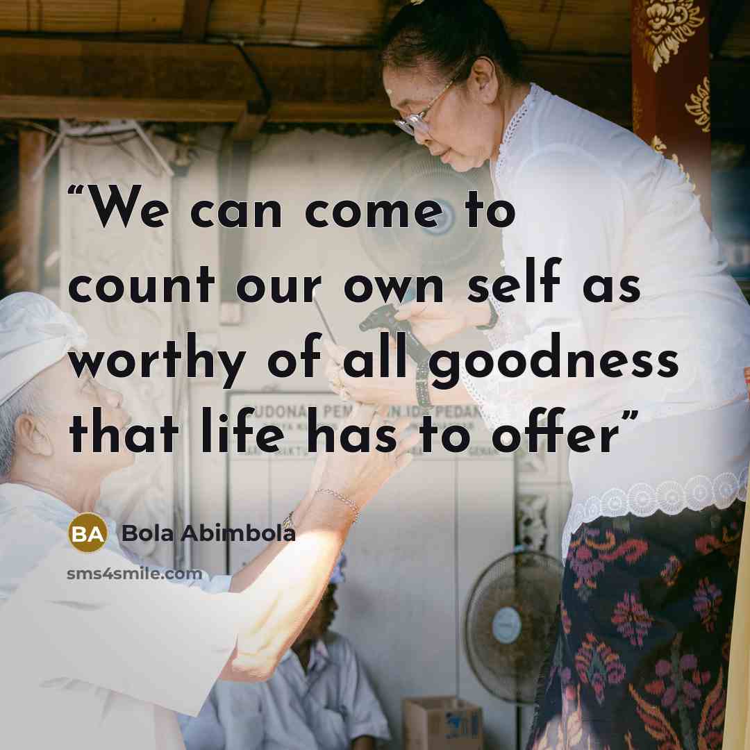 “We can come to count our own self as worthy of all goodness that life has to offer” quote by Bola Abimbola