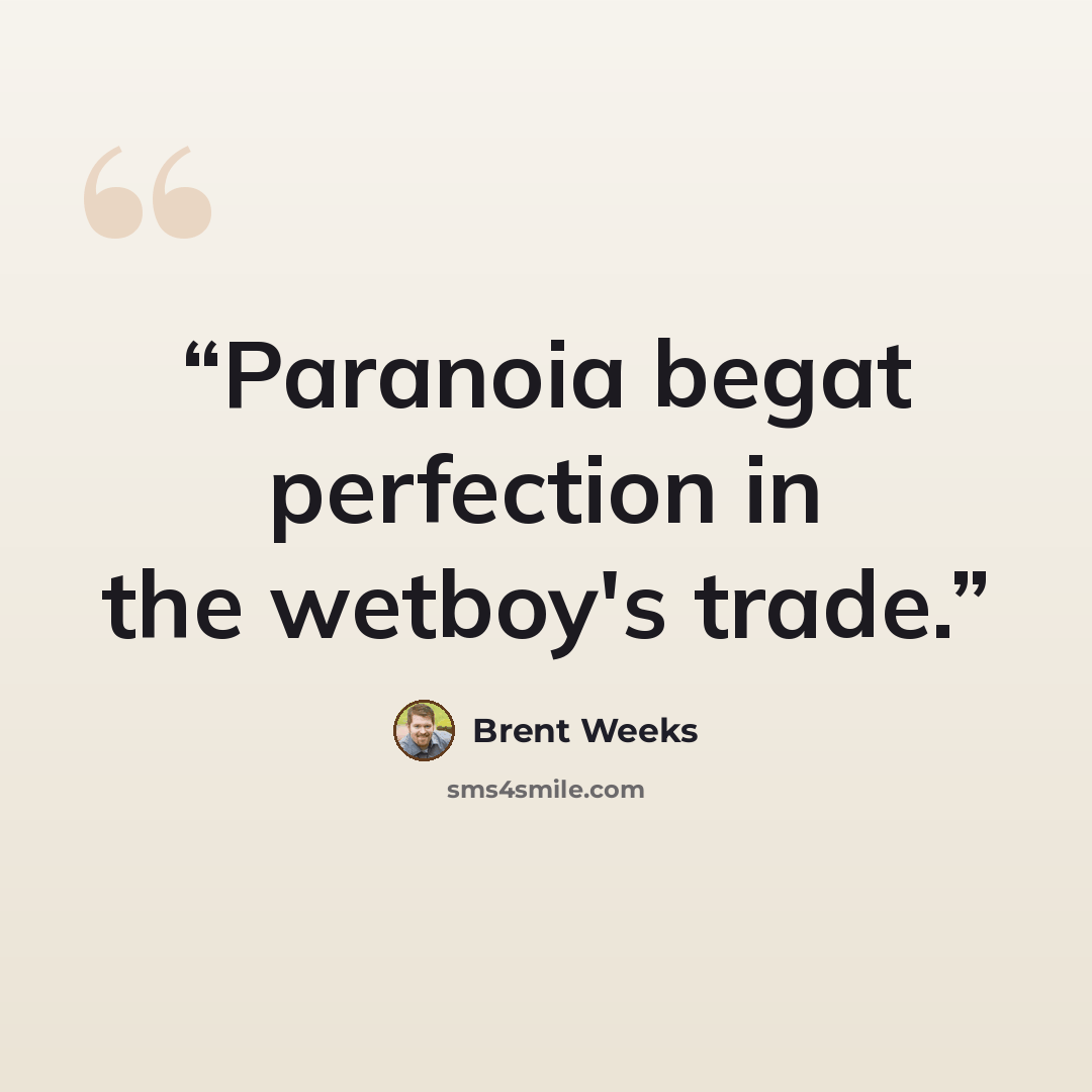 “Paranoia begat perfection in the wetboy's trade.” quote by Brent Weeks