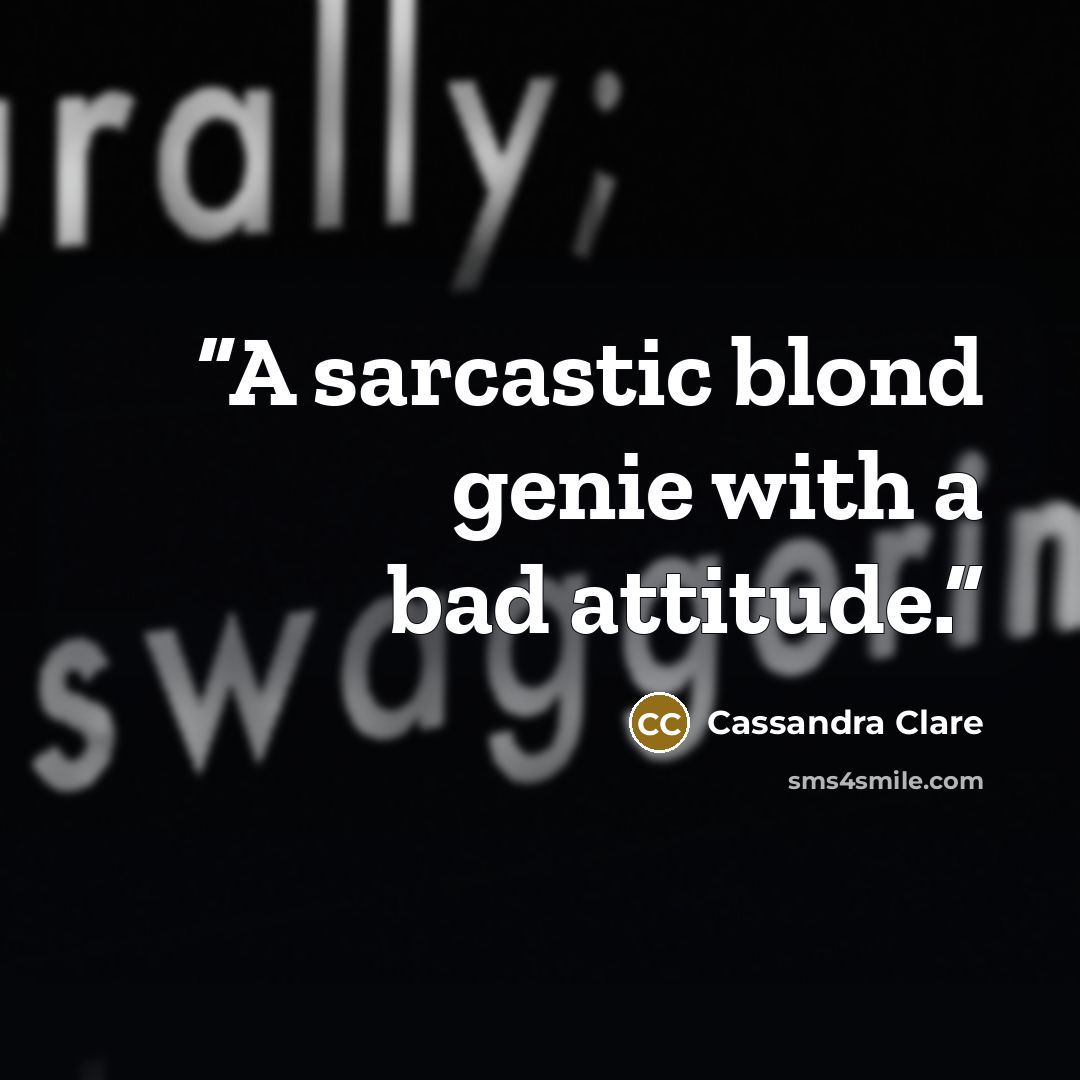 “A sarcastic blond genie with a bad attitude.” quote by Cassandra Clare