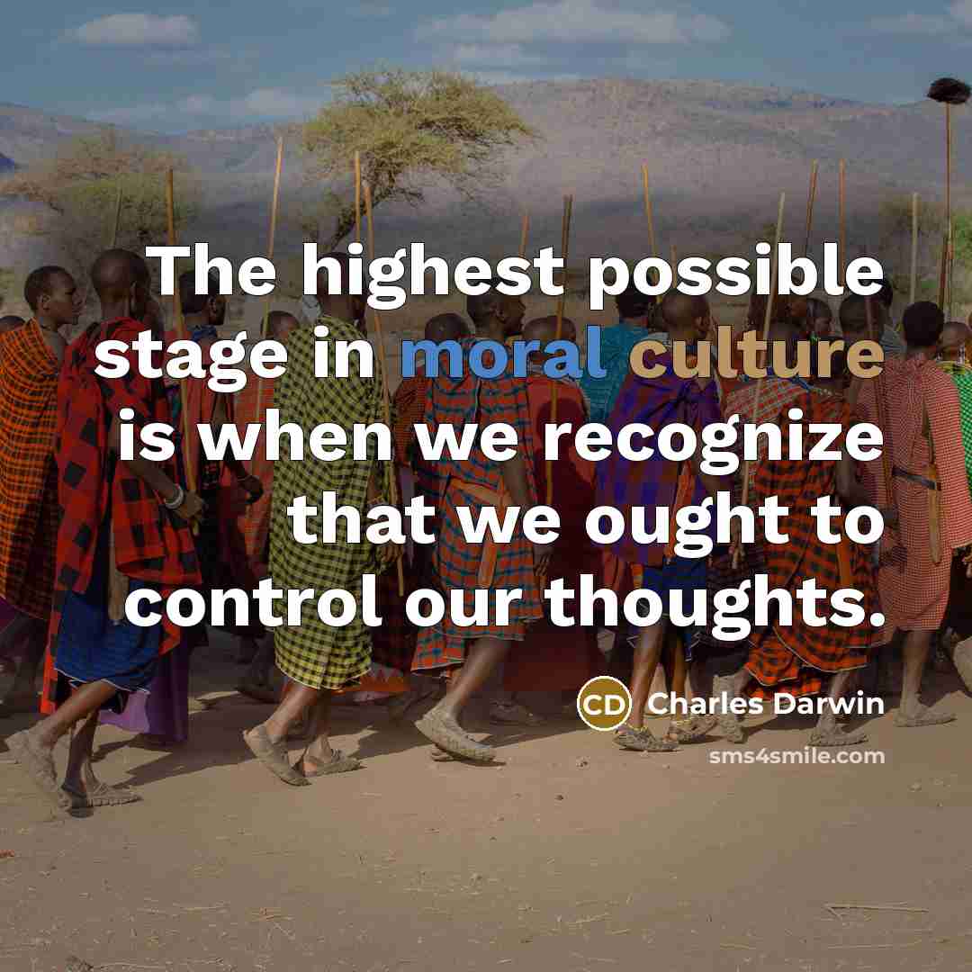 “The highest possible stage in moral culture is when we recognize that we ought to control our thoughts.” quote by Charles Darwin