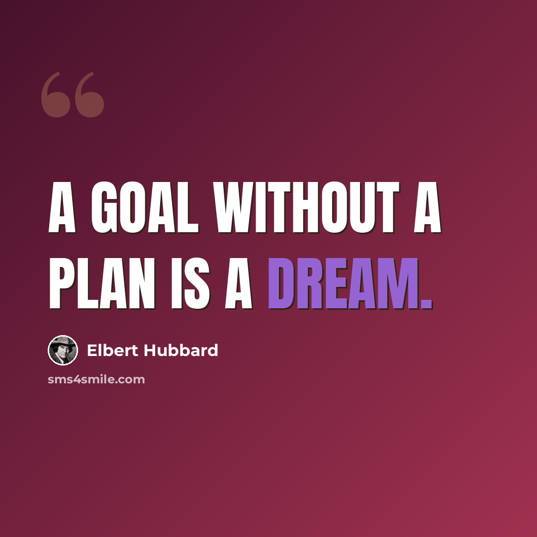 “A goal without a plan is a dream.” quote by Elbert Hubbard