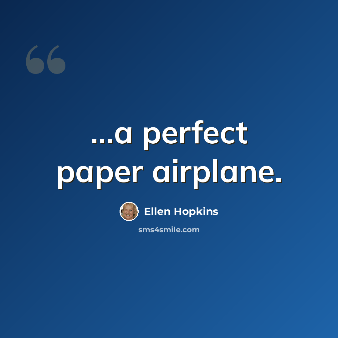 “…a perfect paper airplane.” quote by Ellen Hopkins