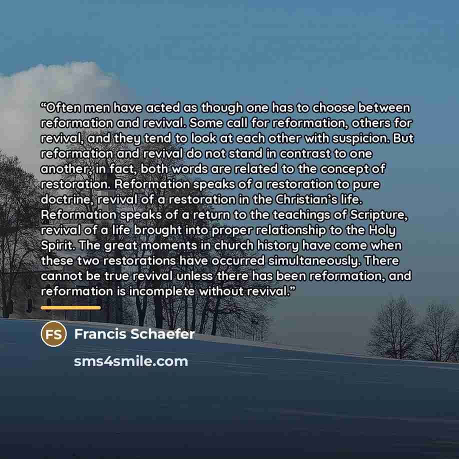 “Often men have acted as though one has to choose between reformation and revival. Some call for reformation, others for revival, and they tend to look at each other with suspicion. But reformation and revival do not stand in contrast to one another; in fact, both words are related to the concept…” quote by Anonymous