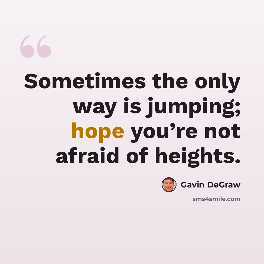 “Sometimes the only way is jumping; hope you’re not afraid of heights.” quote by Gavin DeGraw
