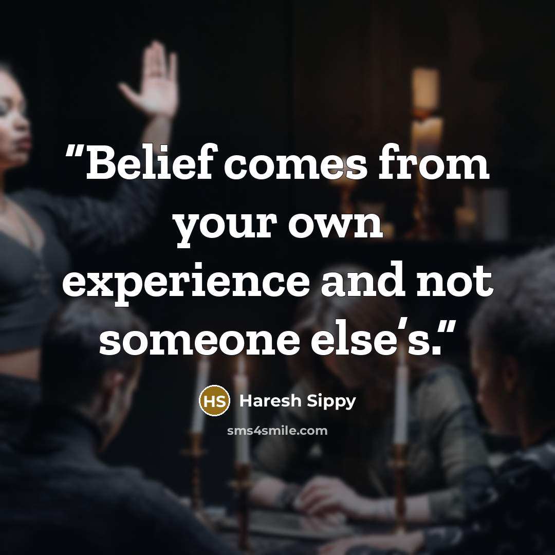 “Belief comes from your own experience and not someone else’s.” quote by Haresh Sippy