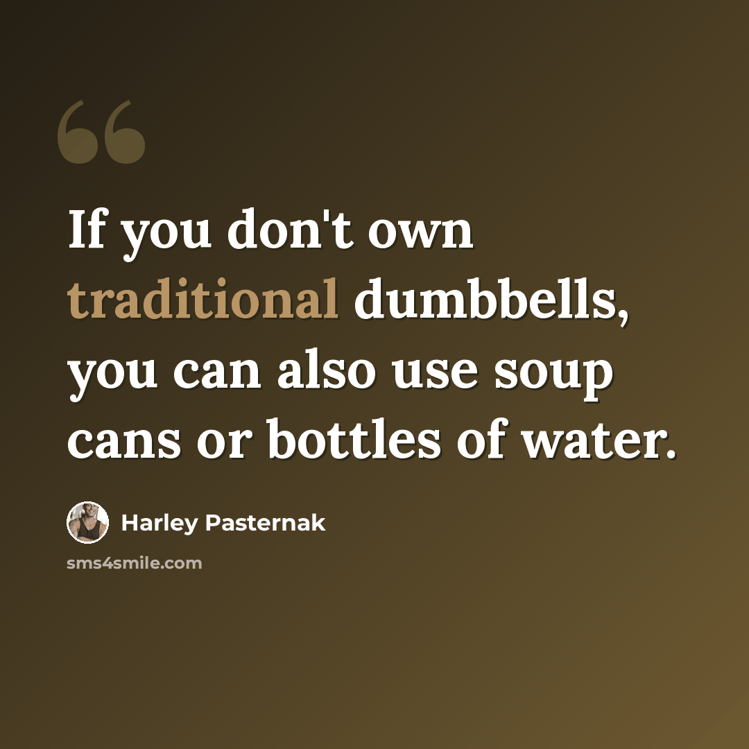 “If you don't own traditional dumbbells, you can also use soup cans or bottles of water.” quote by Harley Pasternak
