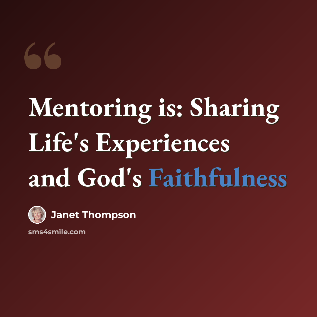 “Mentoring is: Sharing Life's Experiences and God's Faithfulness” quote by Janet Thompson