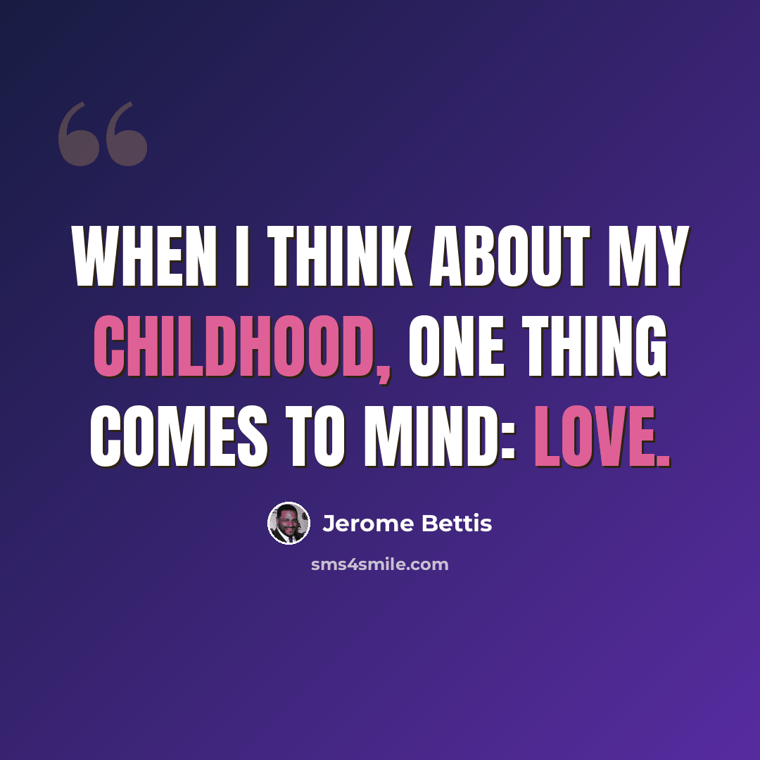 “When I think about my childhood, one thing comes to mind: Love.” quote by Jerome Bettis