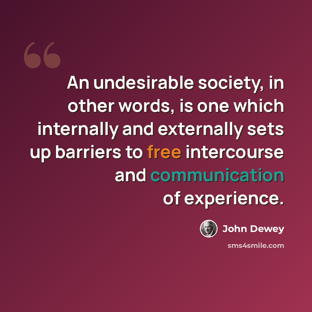 “An undesirable society, in other words, is one which internally and externally sets up barriers to free intercourse and communication of experience.” quote by John Dewey