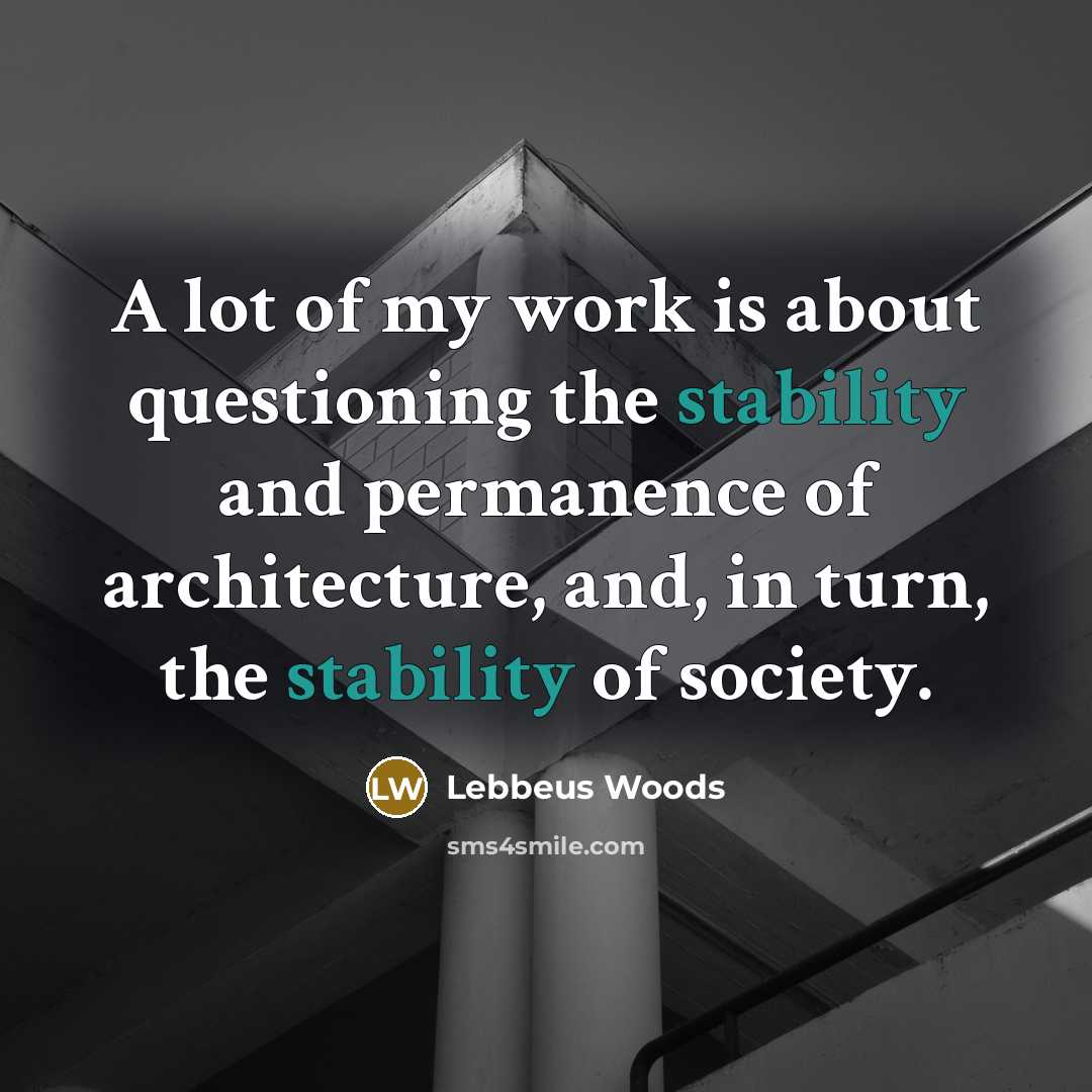 “A lot of my work is about questioning the stability and permanence of architecture, and, in turn, the stability of society.” quote by Lebbeus Woods