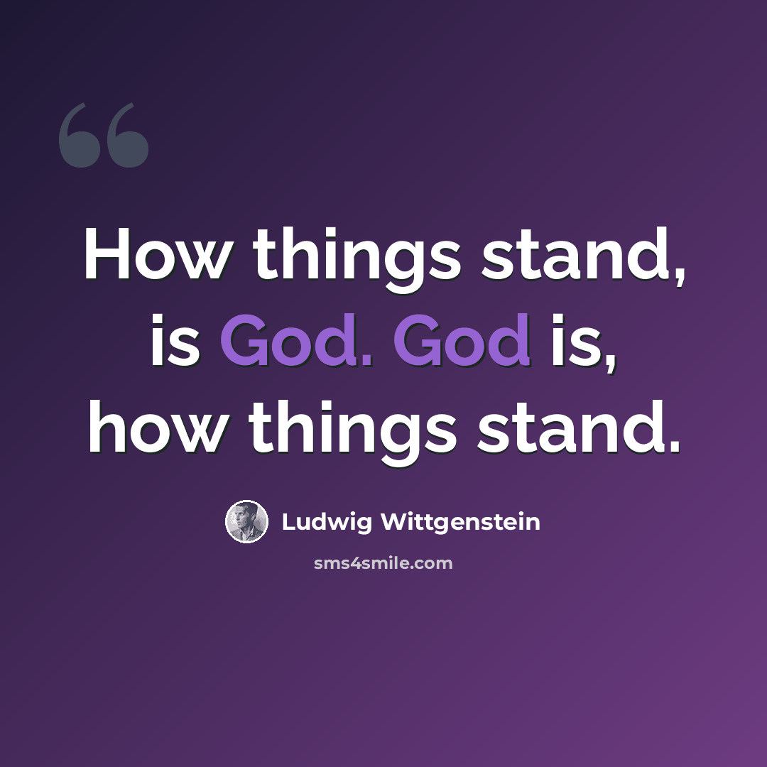 “How things stand, is God. God is, how things stand.” quote by Ludwig Wittgenstein