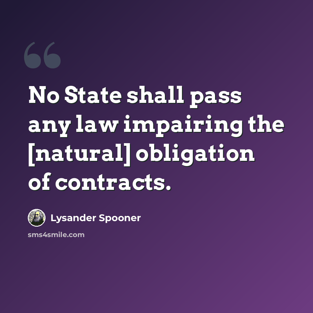 “No State shall pass any law impairing the [natural] obligation of contracts.” quote by Lysander Spooner