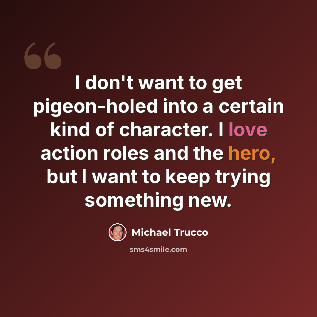 “I don't want to get pigeon-holed into a certain kind of character. I love action roles and the hero, but I want to keep trying something new.” quote by Michael Trucco