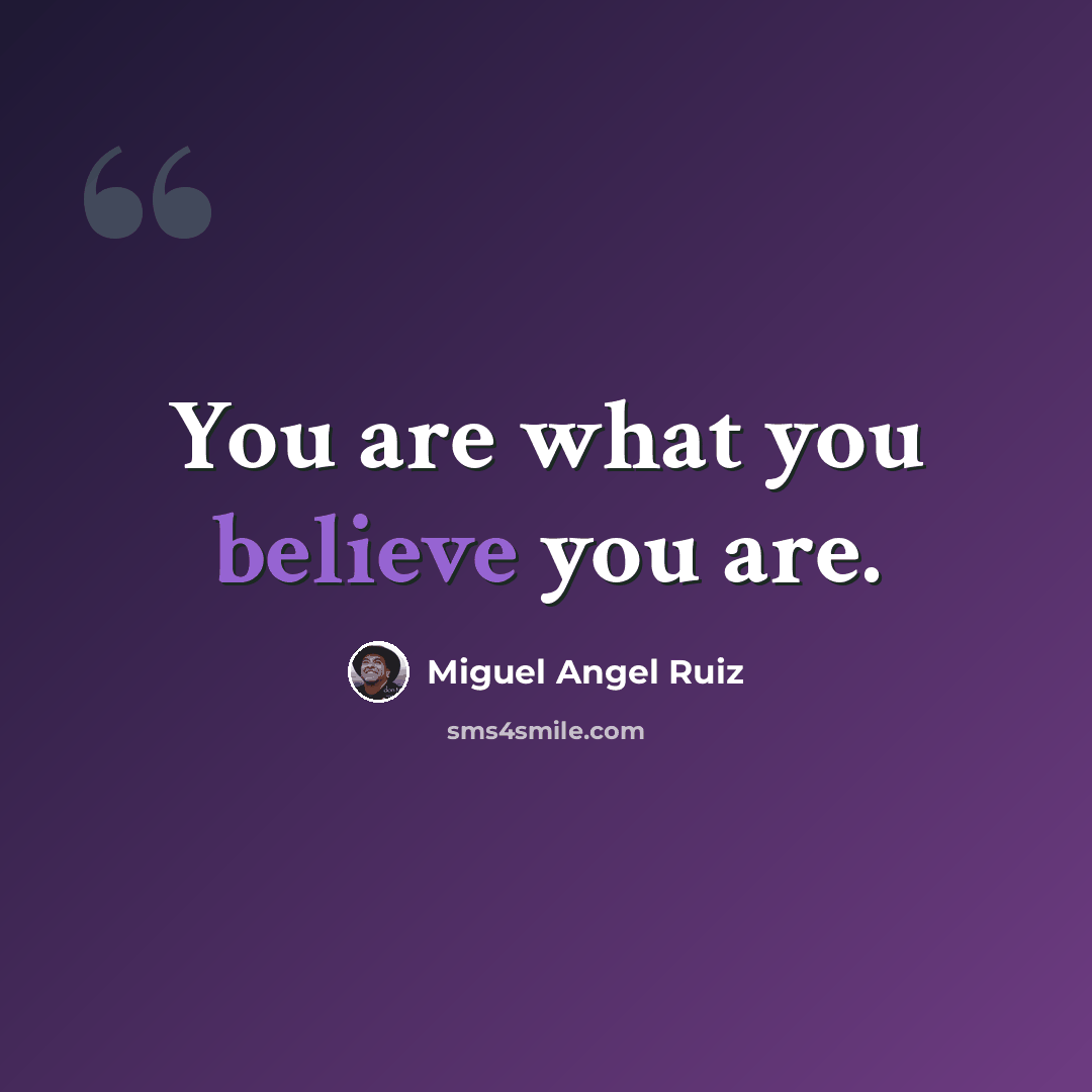 “You are what you believe you are.” quote by Miguel Angel Ruiz