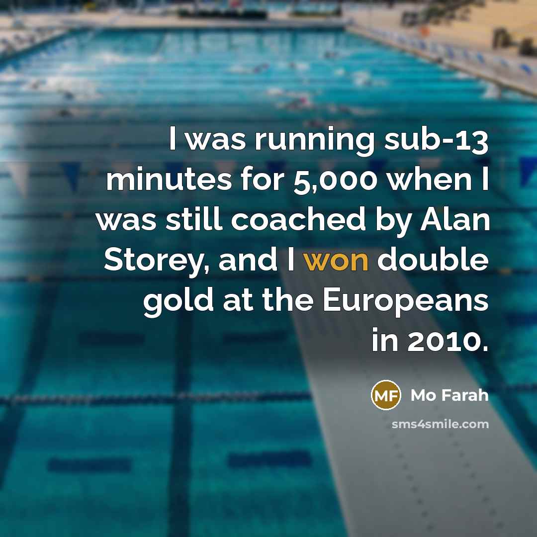 “I was running sub-13 minutes for 5,000 when I was still coached by Alan Storey, and I won double gold at the Europeans in 2010.” quote by Mo Farah