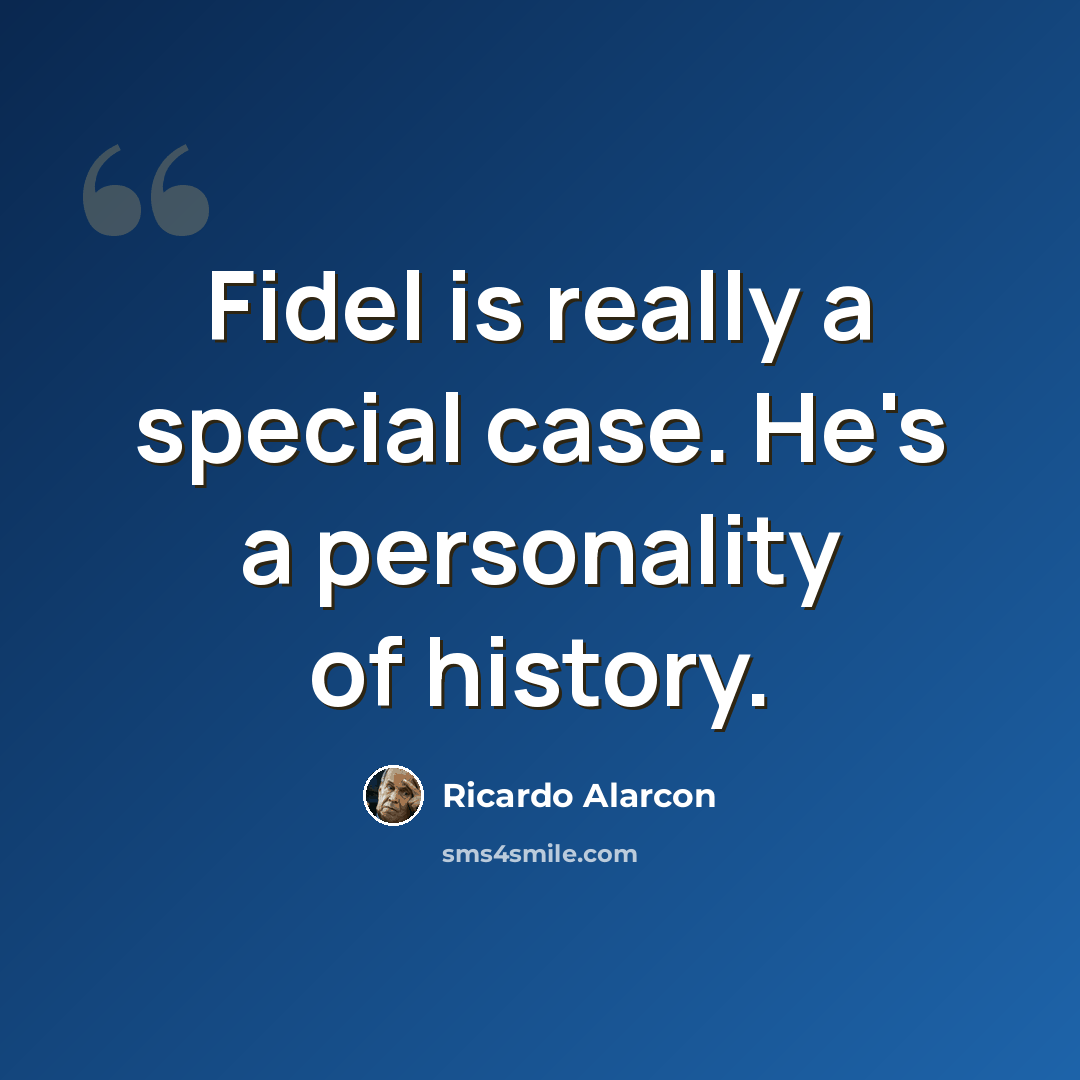“Fidel is really a special case. He's a personality of history.” quote by Ricardo Alarcon