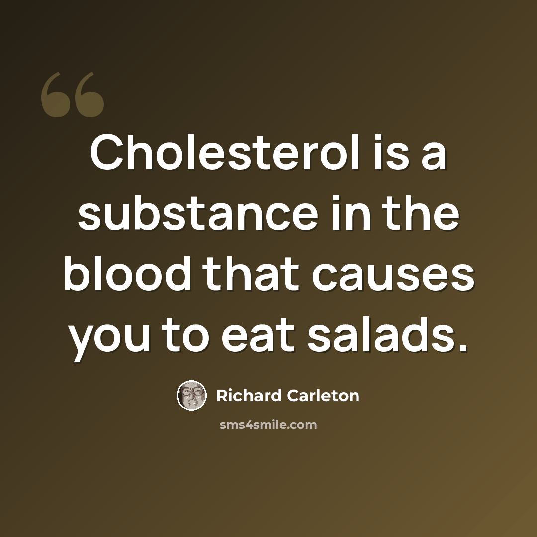 “Cholesterol is a substance in the blood that causes you to eat salads.” quote by Richard Carleton