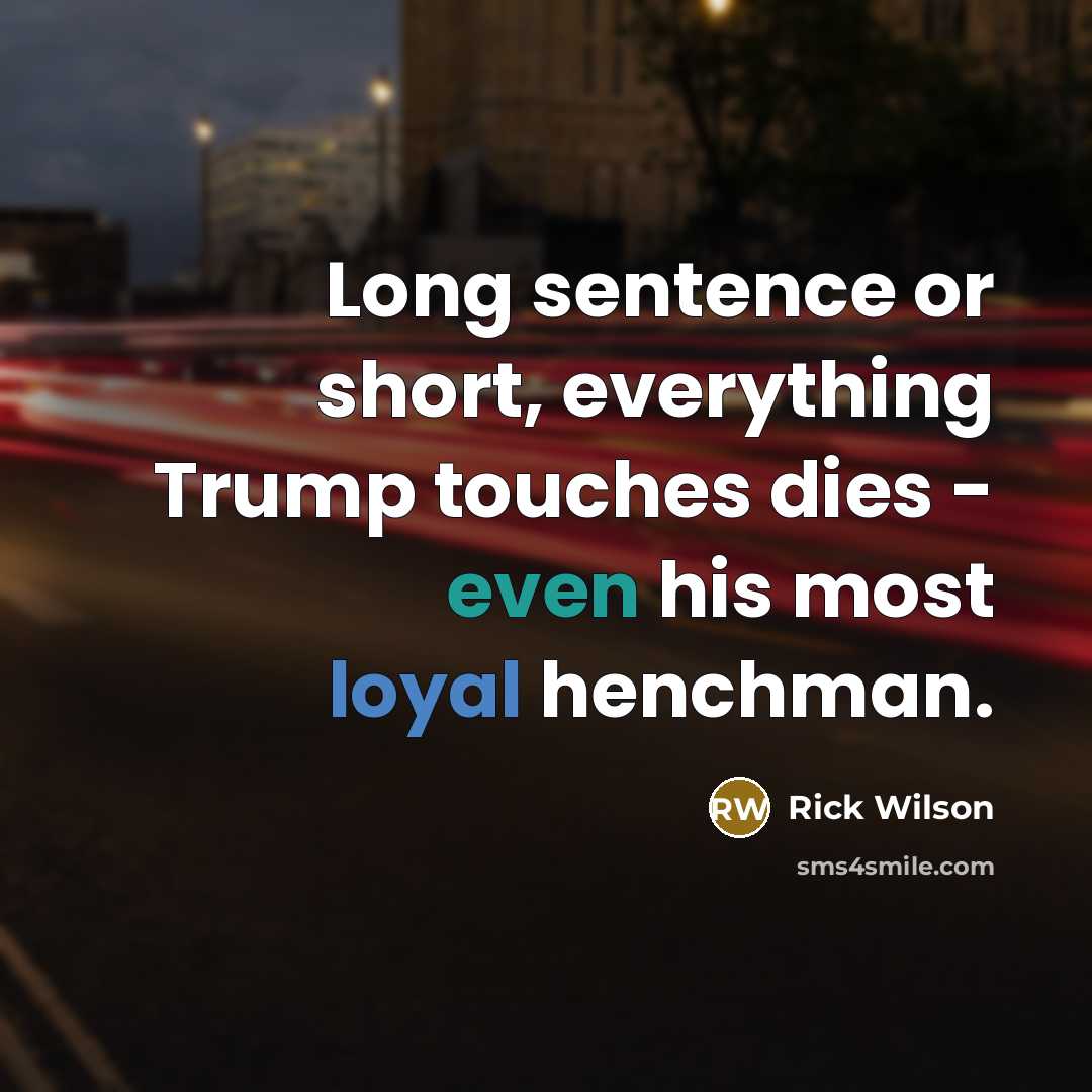 “Long sentence or short, everything Trump touches dies - even his most loyal henchman.” quote by Rick Wilson
