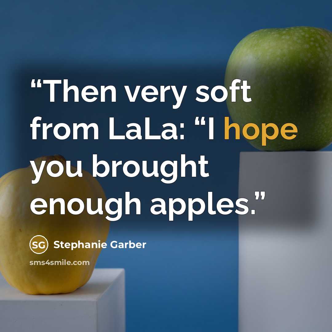 “Then very soft from LaLa: “I hope you brought enough apples.” quote by Stephanie Garber