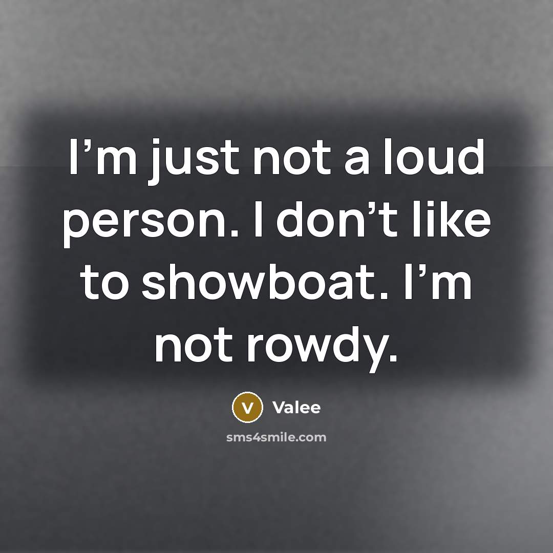 “I'm just not a loud person. I don't like to showboat. I'm not rowdy.” quote by Valee