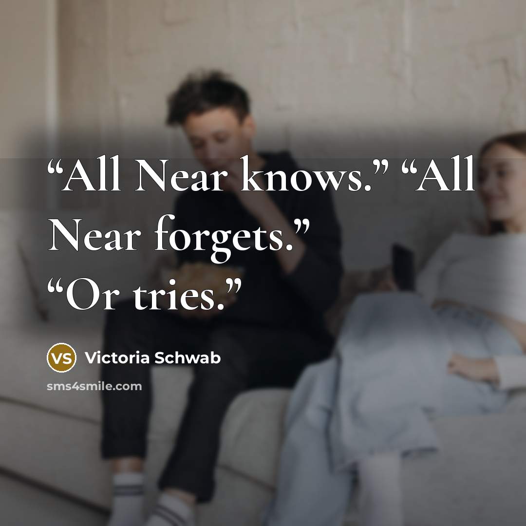 “All Near knows.” “All Near forgets.” “Or tries.” quote by Victoria Schwab