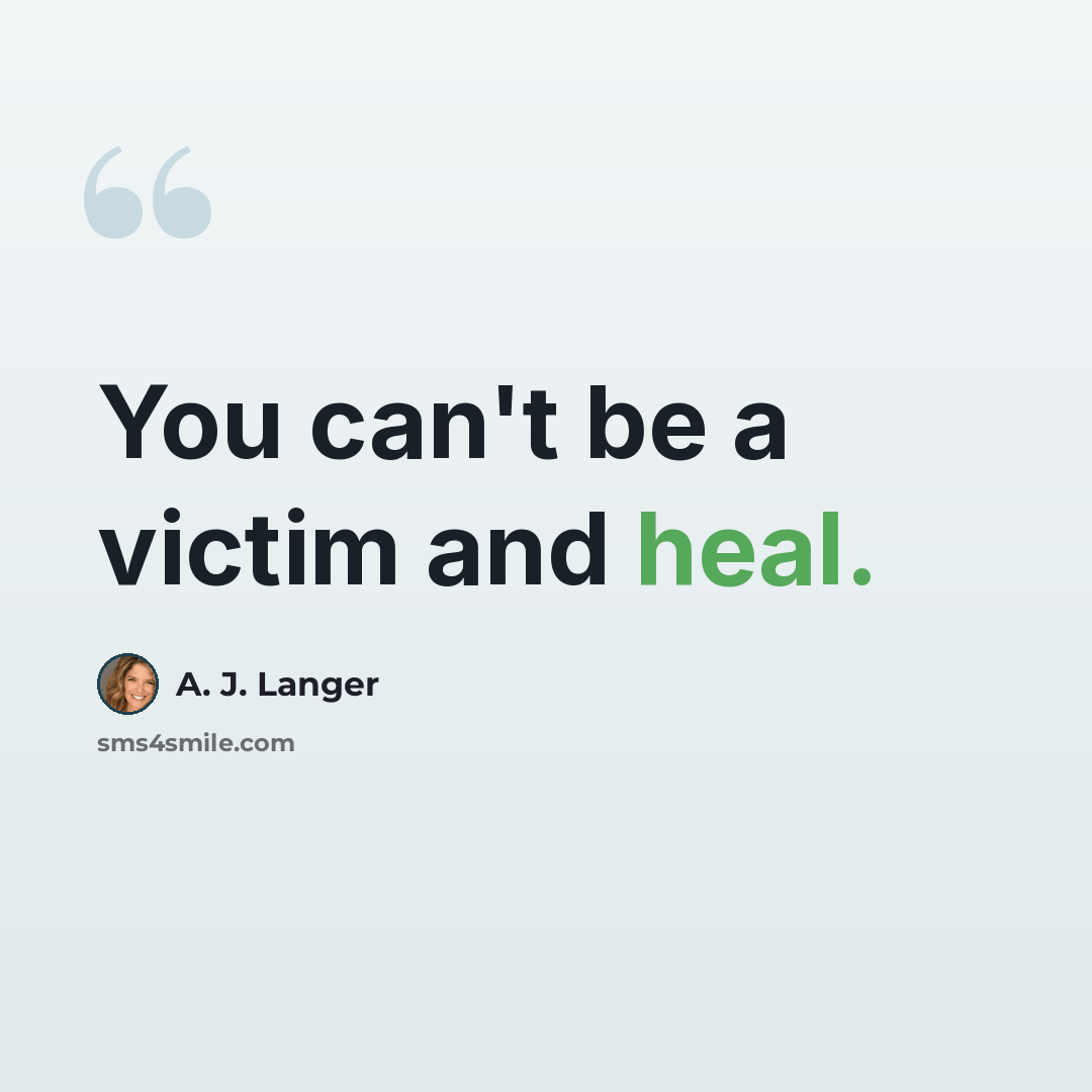 “You can't be a victim and heal.” quote by A. J. Langer