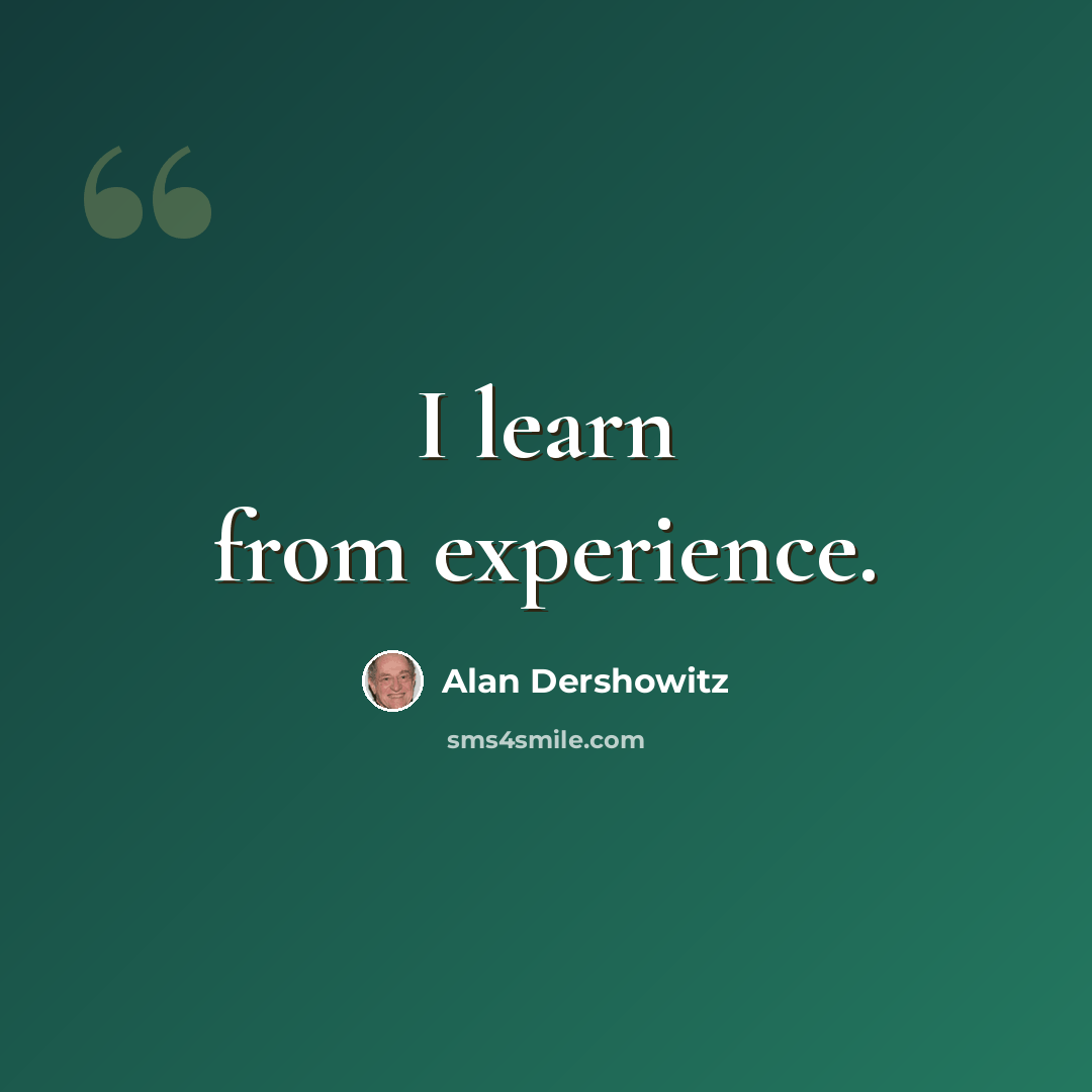 “I learn from experience.” quote by Alan Dershowitz