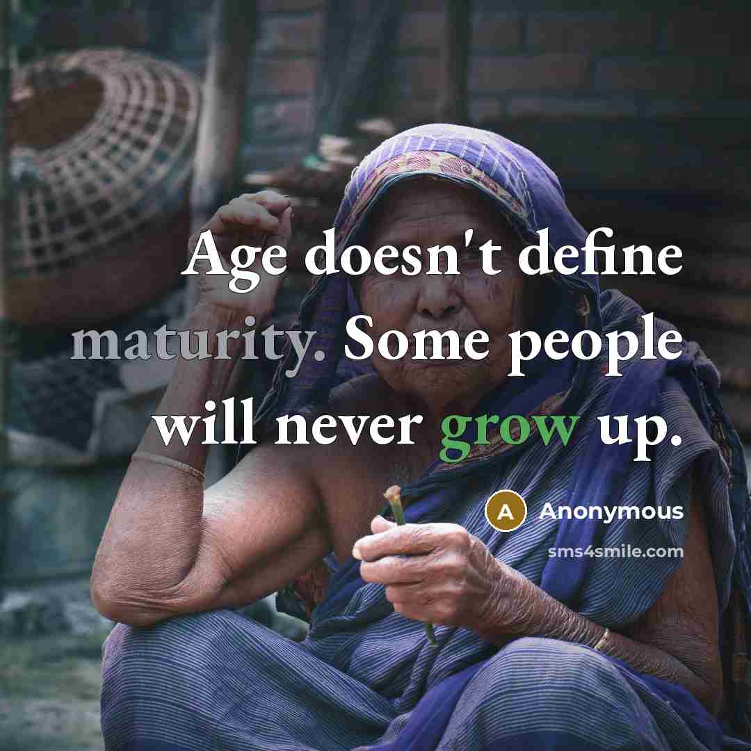 “Age doesn't define maturity. Some people will never grow up.” quote by Anonymous