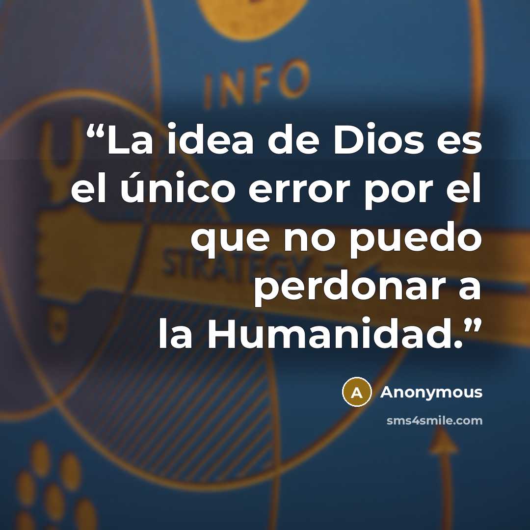 “La idea de Dios es el único error por el que no puedo perdonar a la Humanidad.” quote by Anonymous