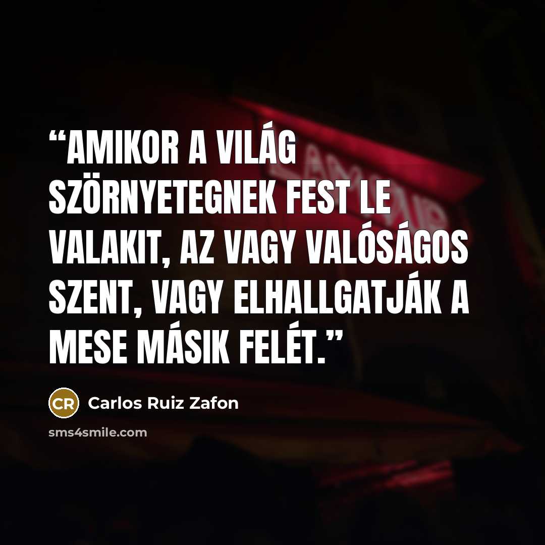 “Amikor a világ szörnyetegnek fest le valakit, az vagy valóságos szent, vagy elhallgatják a mese másik felét.” quote by Carlos Ruiz Zafón