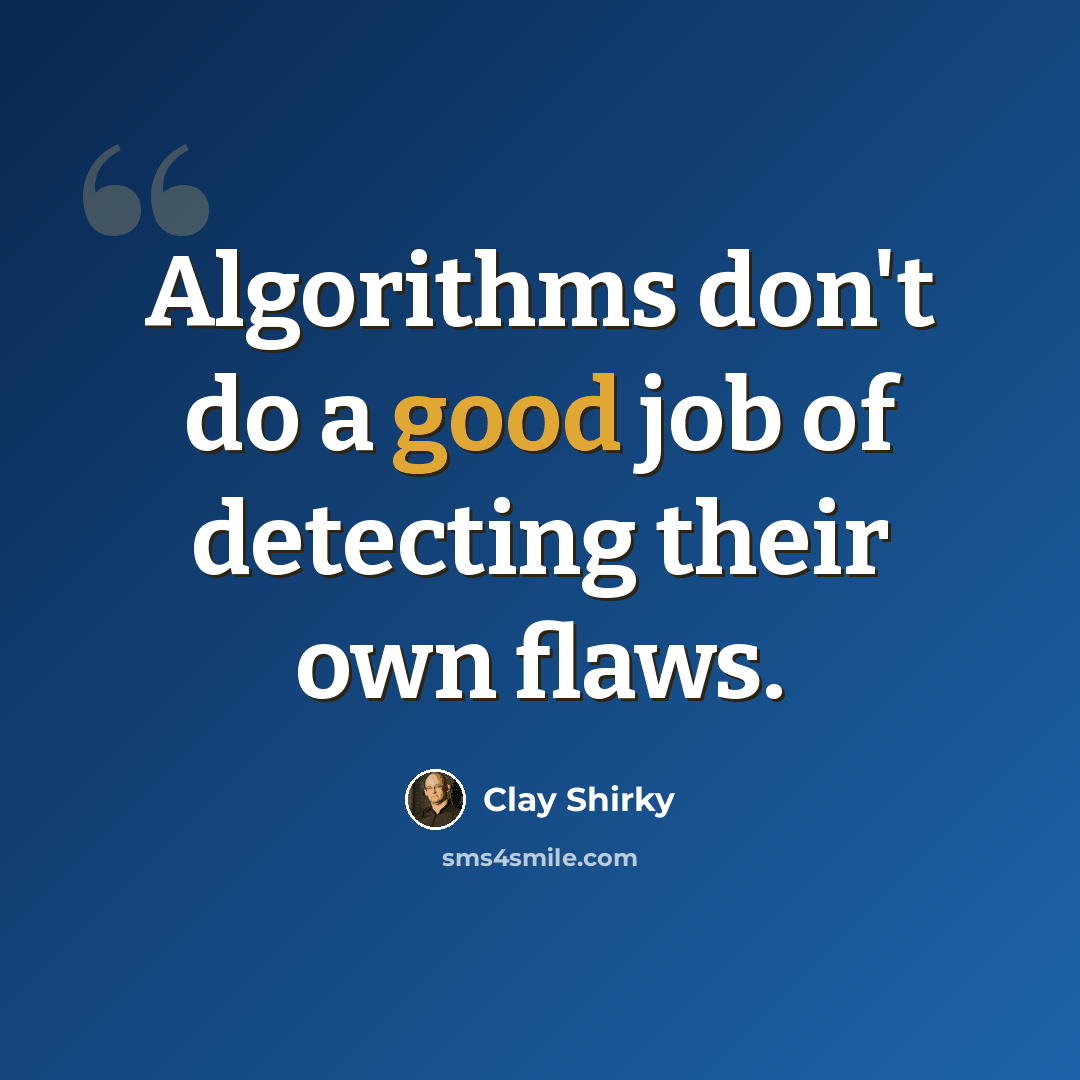 “Algorithms don't do a good job of detecting their own flaws.” quote by Clay Shirky