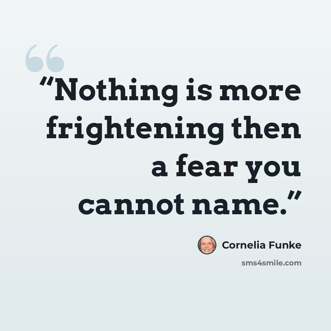 “Nothing is more frightening then a fear you cannot name.” quote by Cornelia Funke
