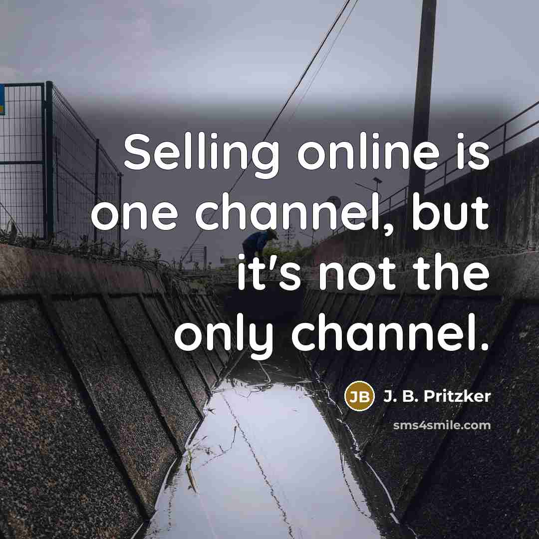 “Selling online is one channel, but it's not the only channel.” quote by J. B. Pritzker