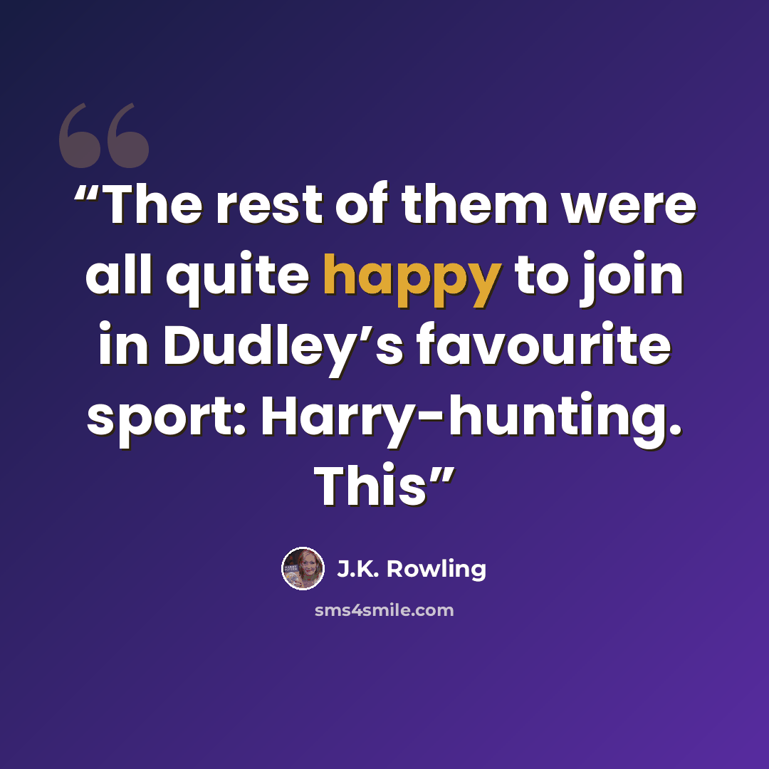 “The rest of them were all quite happy to join in Dudley’s favourite sport: Harry-hunting. This” quote by J.K. Rowling