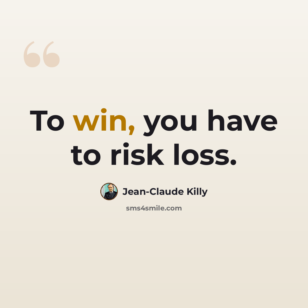“To win, you have to risk loss.” quote by Jean-Claude Killy