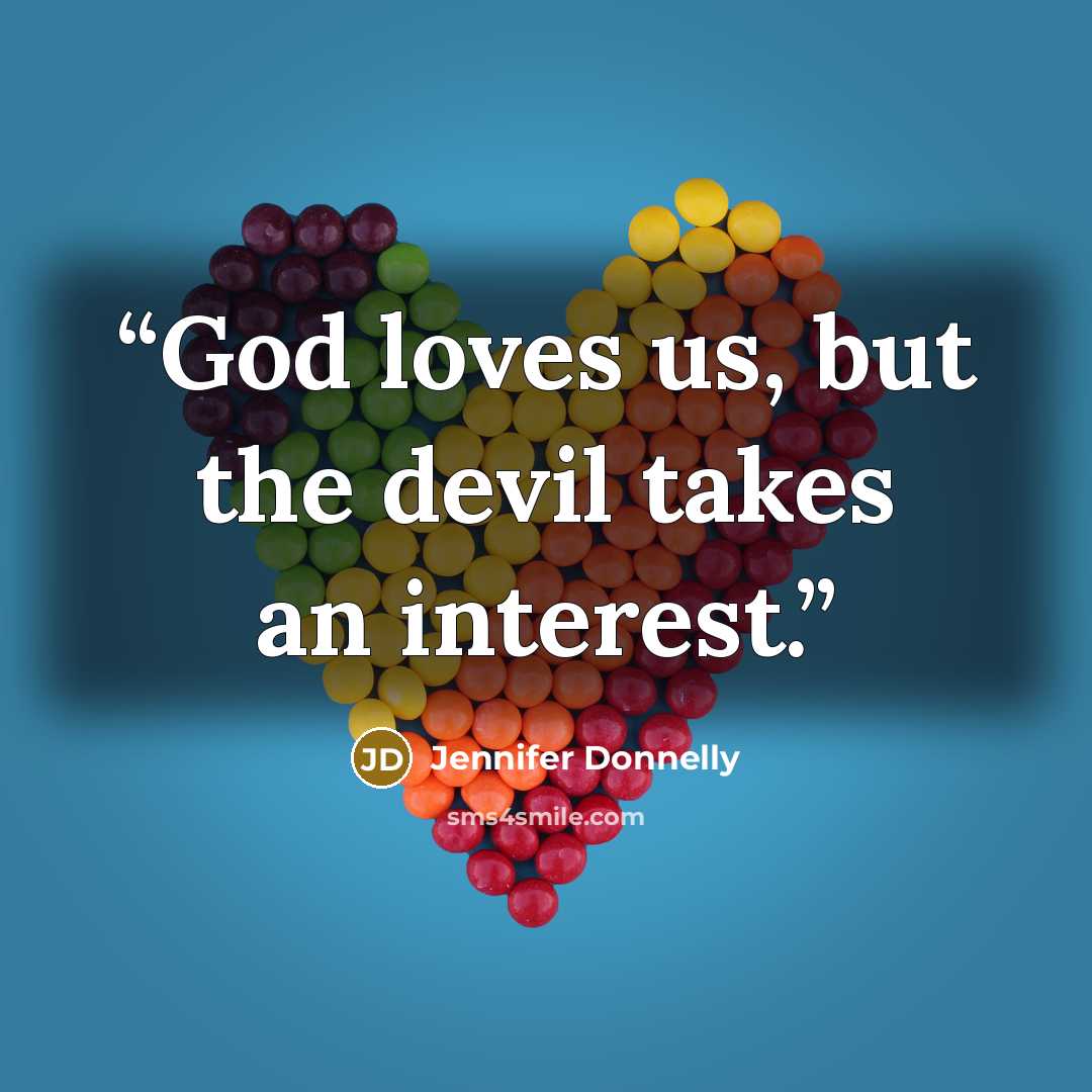 “God loves us, but the devil takes an interest.” quote by Jennifer Donnelly