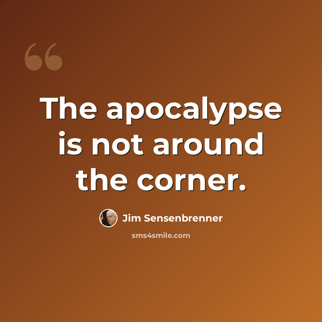 “The apocalypse is not around the corner.” quote by Jim Sensenbrenner