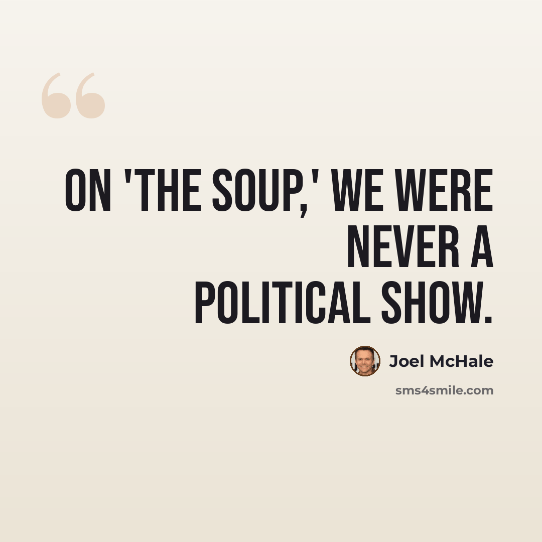 “On 'The Soup,' we were never a political show.” quote by Joel McHale