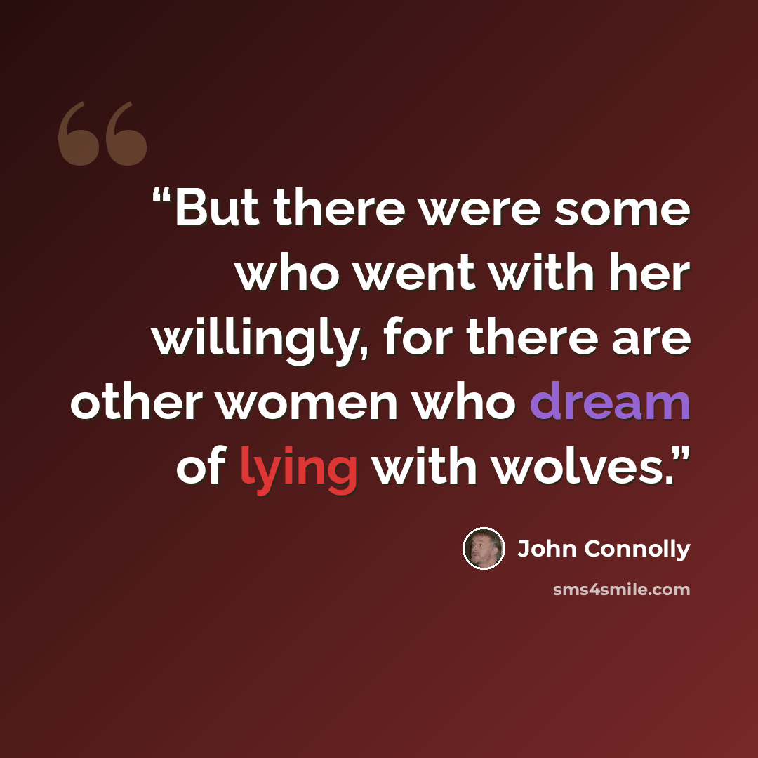 “But there were some who went with her willingly, for there are other women who dream of lying with wolves.” quote by John Connolly