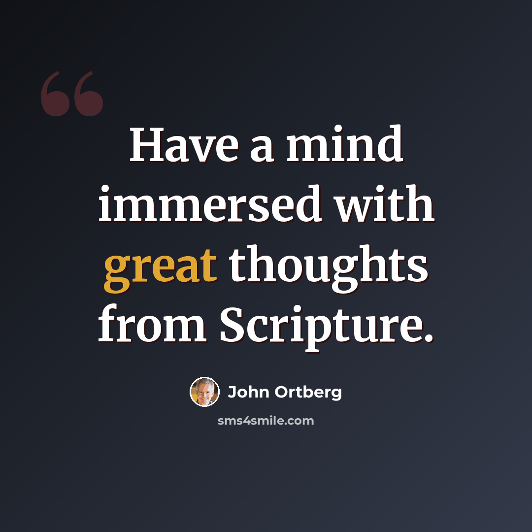 “Have a mind immersed with great thoughts from Scripture.” quote by John Ortberg