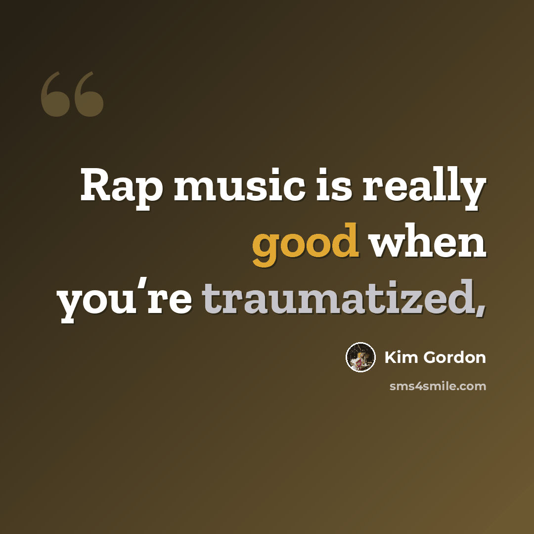 “Rap music is really good when you’re traumatized,” quote by Kim Gordon