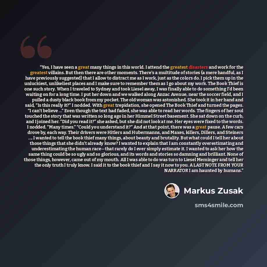 “Yes, I have seen a great many things in this world. I attend the greatest disasters and work for the greatest villains. But then there are other moments. There’s a multitude of stories (a mere handful, as I have previously suggested) that I allow to distract me as I work, just as the colors do. I…” quote by Markus Zusak