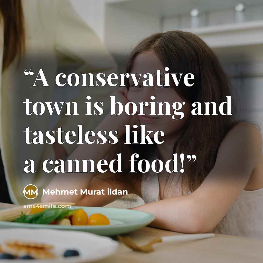 “A conservative town is boring and tasteless like a canned food!” quote by Mehmet Murat ildan