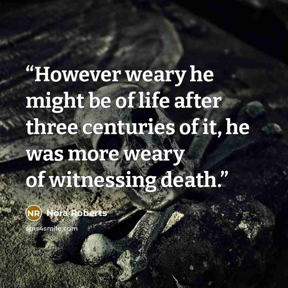“However weary he might be of life after three centuries of it, he was more weary of witnessing death.” quote by Nora Roberts