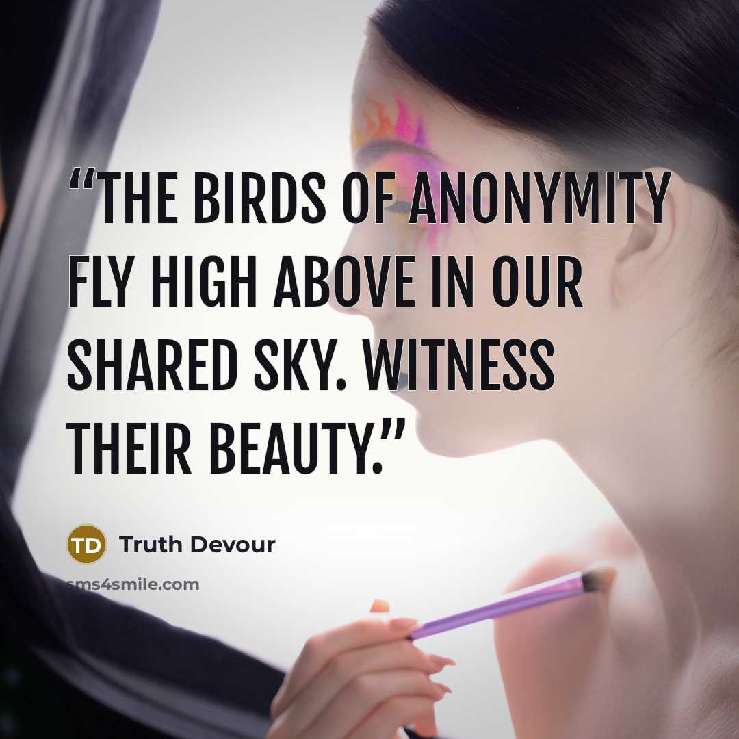 “The birds of anonymity fly high above in our shared sky. Witness their beauty.” quote by Truth Devour