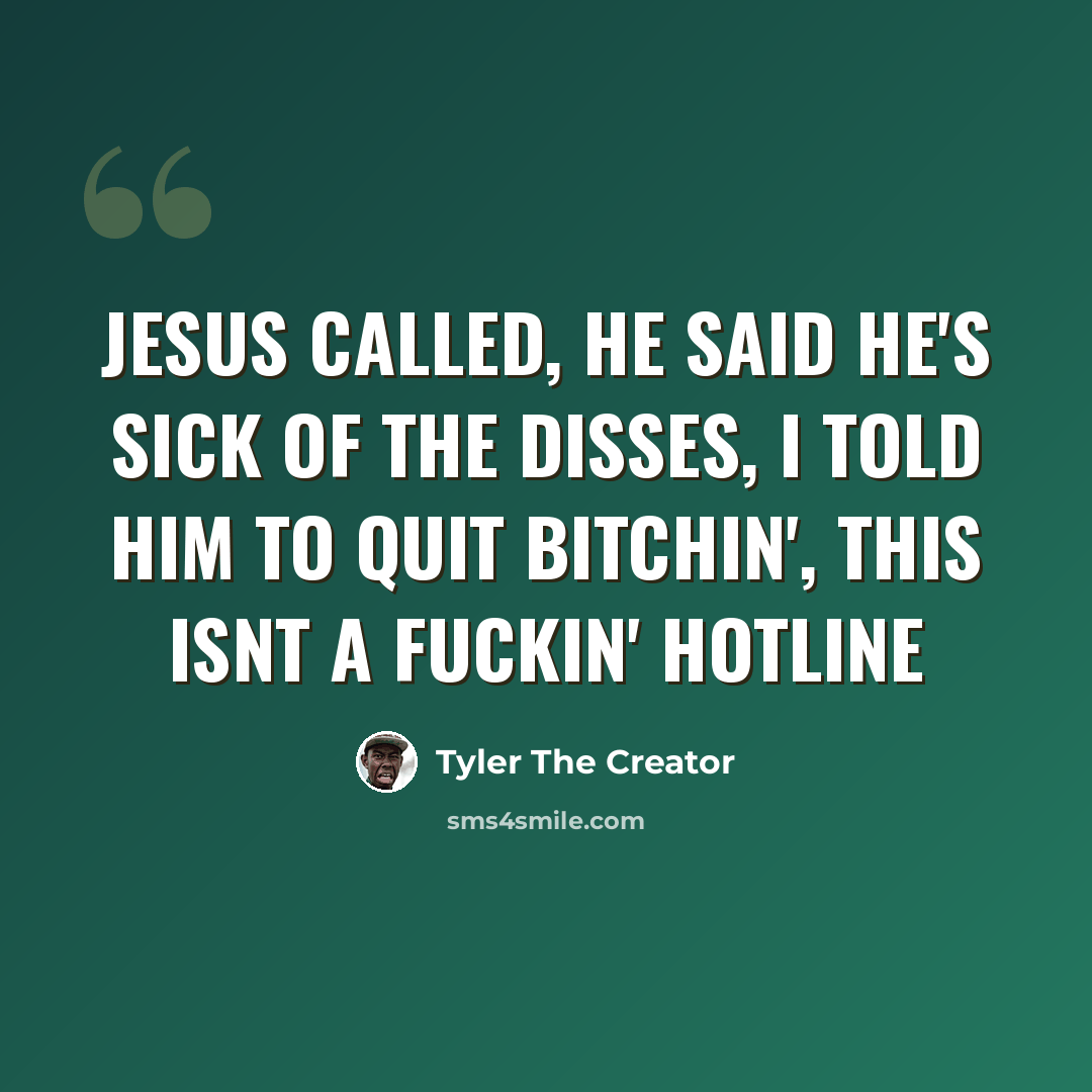 “Jesus called, he said he's sick of the disses, I told him to quit bitchin', this isnt a fuckin' hotline” quote by Tyler The Creator