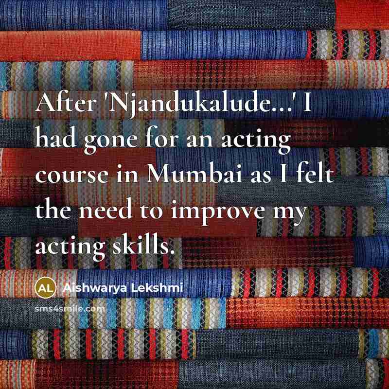 “After 'Njandukalude...' I had gone for an acting course in Mumbai as I felt the need to improve my acting skills.” quote by Aishwarya Lekshmi