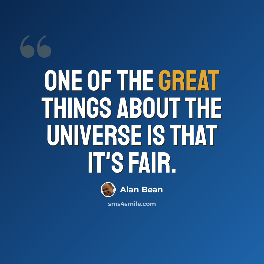 “One of the great things about the universe is that it's fair.” quote by Alan Bean