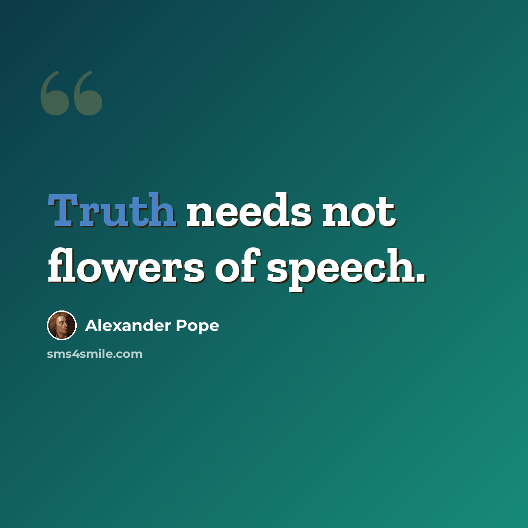 “Truth needs not flowers of speech.” quote by Alexander Pope