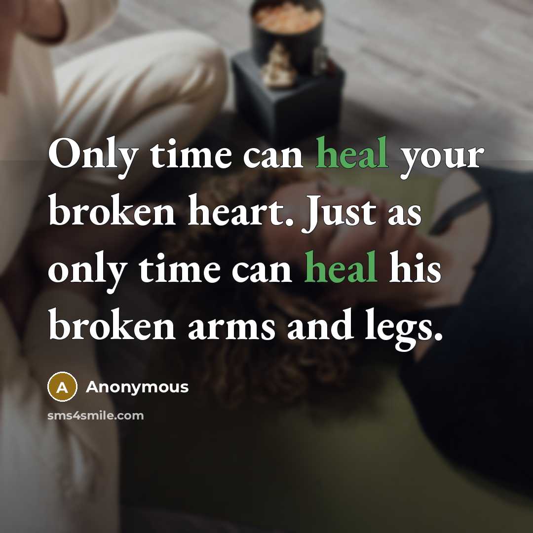 “Only time can heal your broken heart. Just as only time can heal his broken arms and legs.” quote by Anonymous